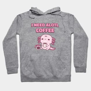 Cute Tired Axolotl I Need Alotl Coffee Funny Pun Hoodie